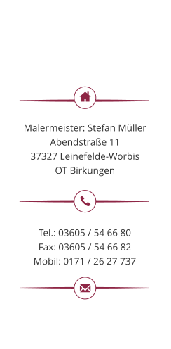 Tel.: 03605 / 54 66 80 Fax: 03605 / 54 66 82 Mobil: 0171 / 26 27 737   Malermeister: Stefan Müller Abendstraße 11 37327 Leinefelde-Worbis OT Birkungen